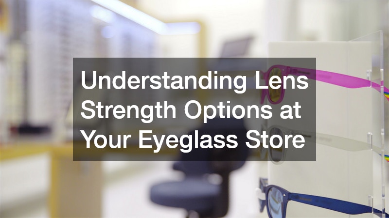 Understanding Lens Strength Options at Your Eyeglass Store